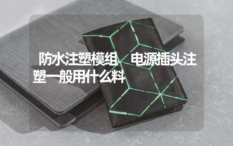 防水注塑模组 电源插头注塑一般用什么料